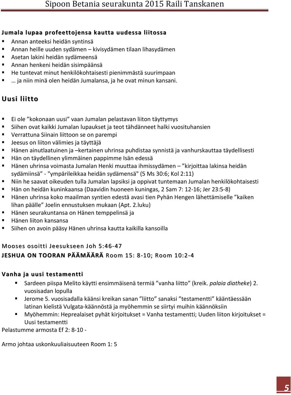 Ei ole kokonaan uusi vaan Jumalan pelastavan liiton täyttymys! Siihen ovat kaikki Jumalan lupaukset ja teot tähdänneet halki vuosituhansien! Verrattuna Siinain liittoon se on parempi!