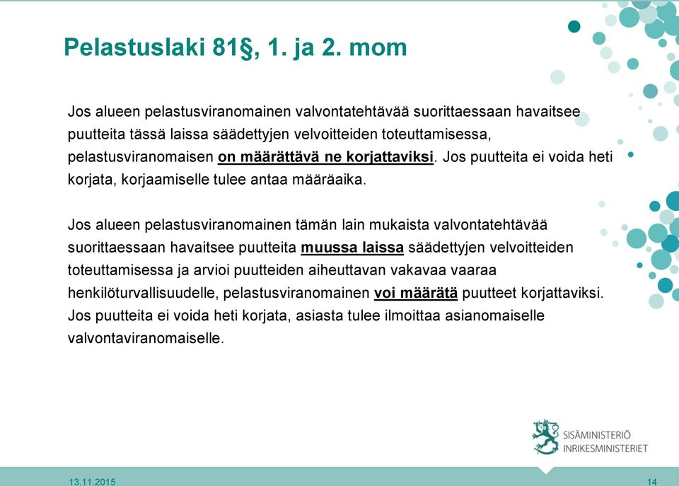 määrättävä ne korjattaviksi. Jos puutteita ei voida heti korjata, korjaamiselle tulee antaa määräaika.