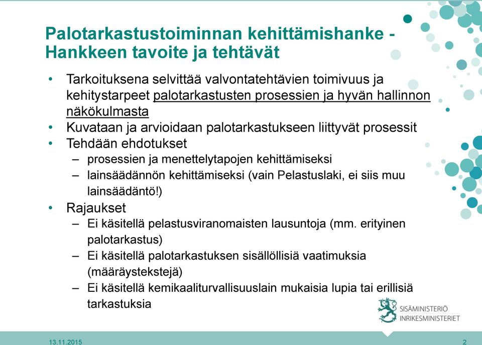 kehittämiseksi lainsäädännön kehittämiseksi (vain Pelastuslaki, ei siis muu lainsäädäntö!) Rajaukset Ei käsitellä pelastusviranomaisten lausuntoja (mm.