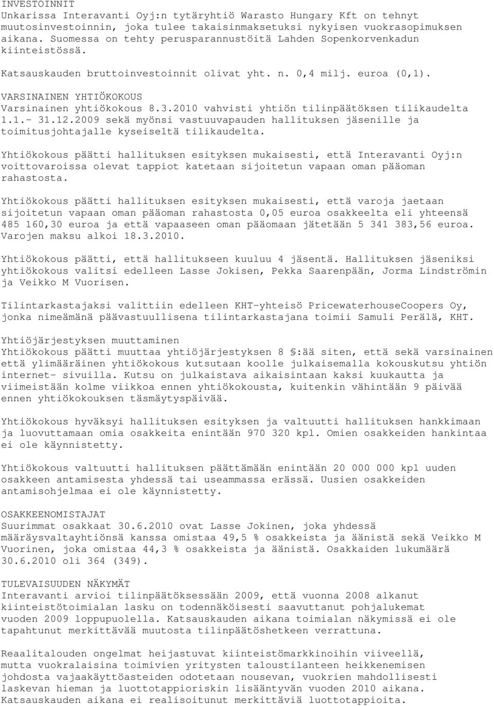 2010 vahvisti yhtiön tilinpäätöksen tilikaudelta 31.12.2009 sekä myönsi vastuuvapauden hallituksen jäsenille ja toimitusjohtajalle kyseiseltä tilikaudelta.