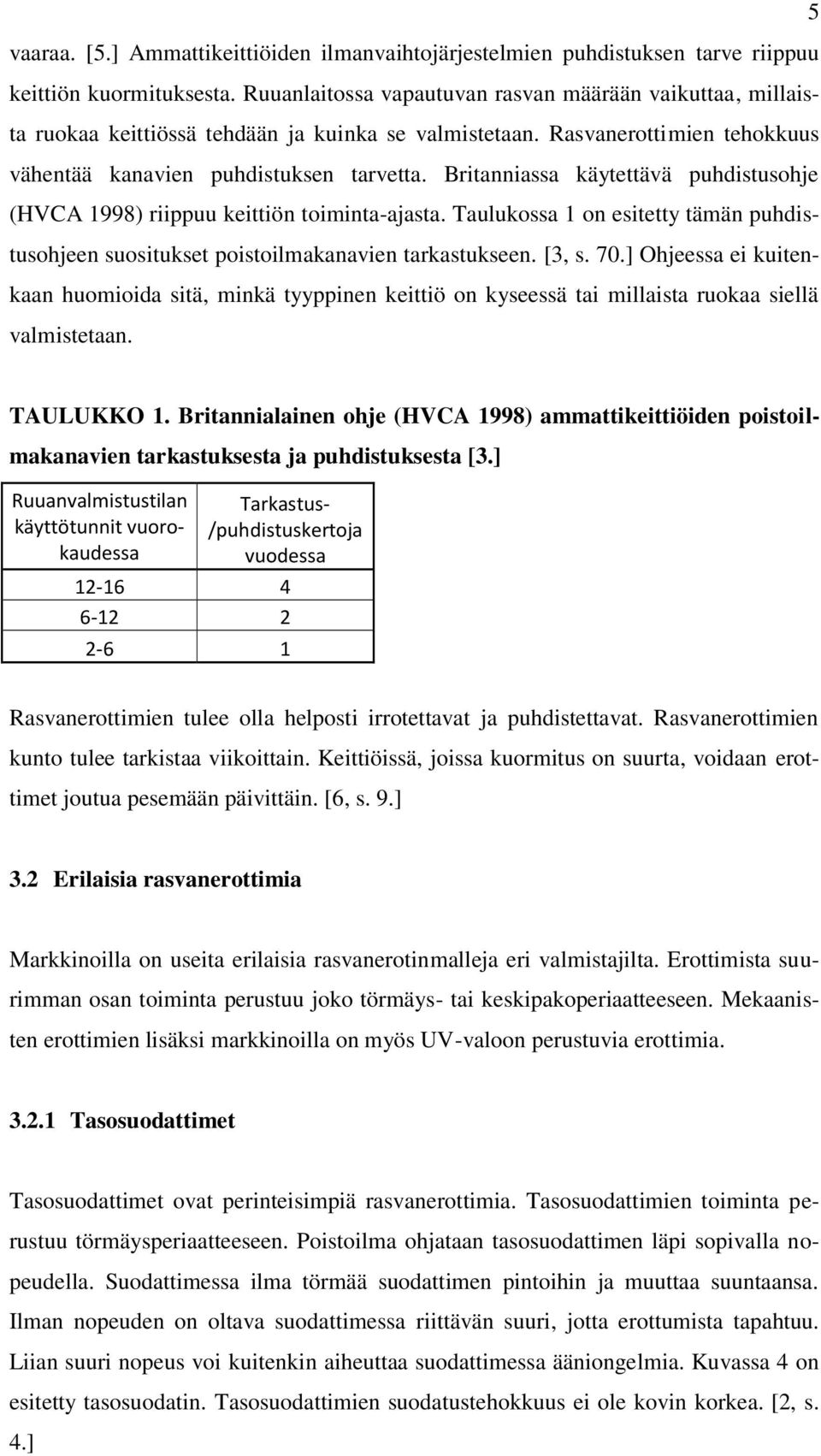 Britanniassa käytettävä puhdistusohje (HVCA 1998) riippuu keittiön toiminta-ajasta. Taulukossa 1 on esitetty tämän puhdistusohjeen suositukset poistoilmakanavien tarkastukseen. [3, s. 70.