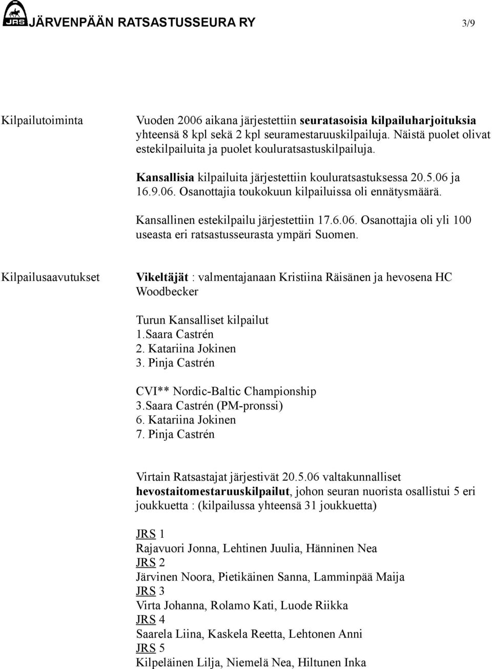 Kansallinen estekilpailu järjestettiin 17.6.06. Osanottajia oli yli 100 useasta eri ratsastusseurasta ympäri Suomen.