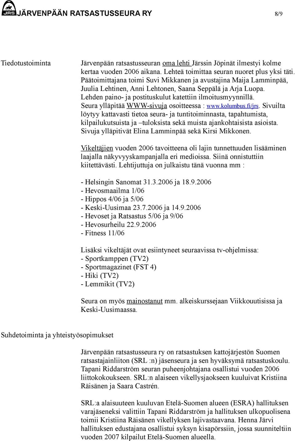 Seura ylläpitää WWW-sivuja osoitteessa : www.kolumbus.fi/jrs.