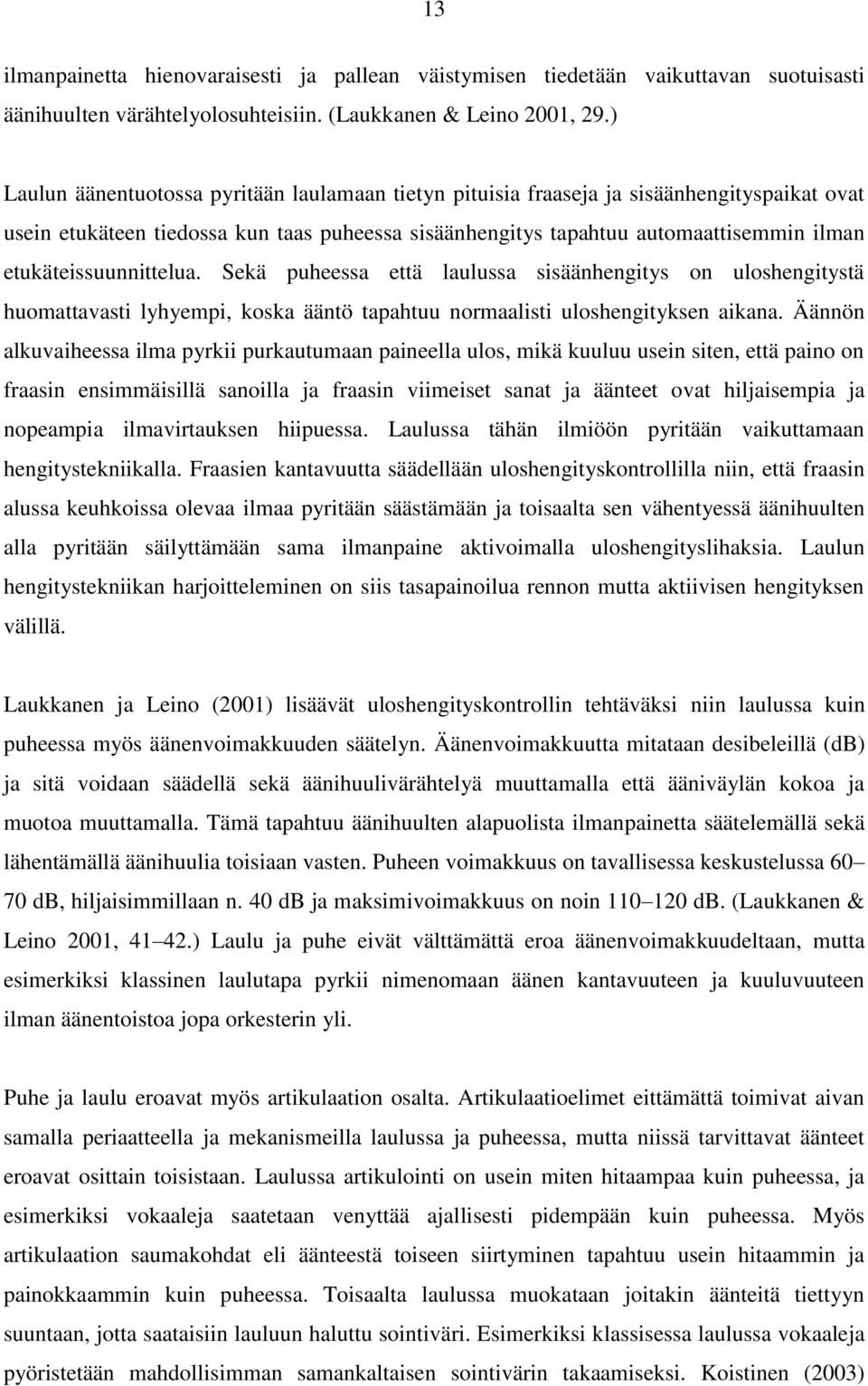 etukäteissuunnittelua. Sekä puheessa että laulussa sisäänhengitys on uloshengitystä huomattavasti lyhyempi, koska ääntö tapahtuu normaalisti uloshengityksen aikana.