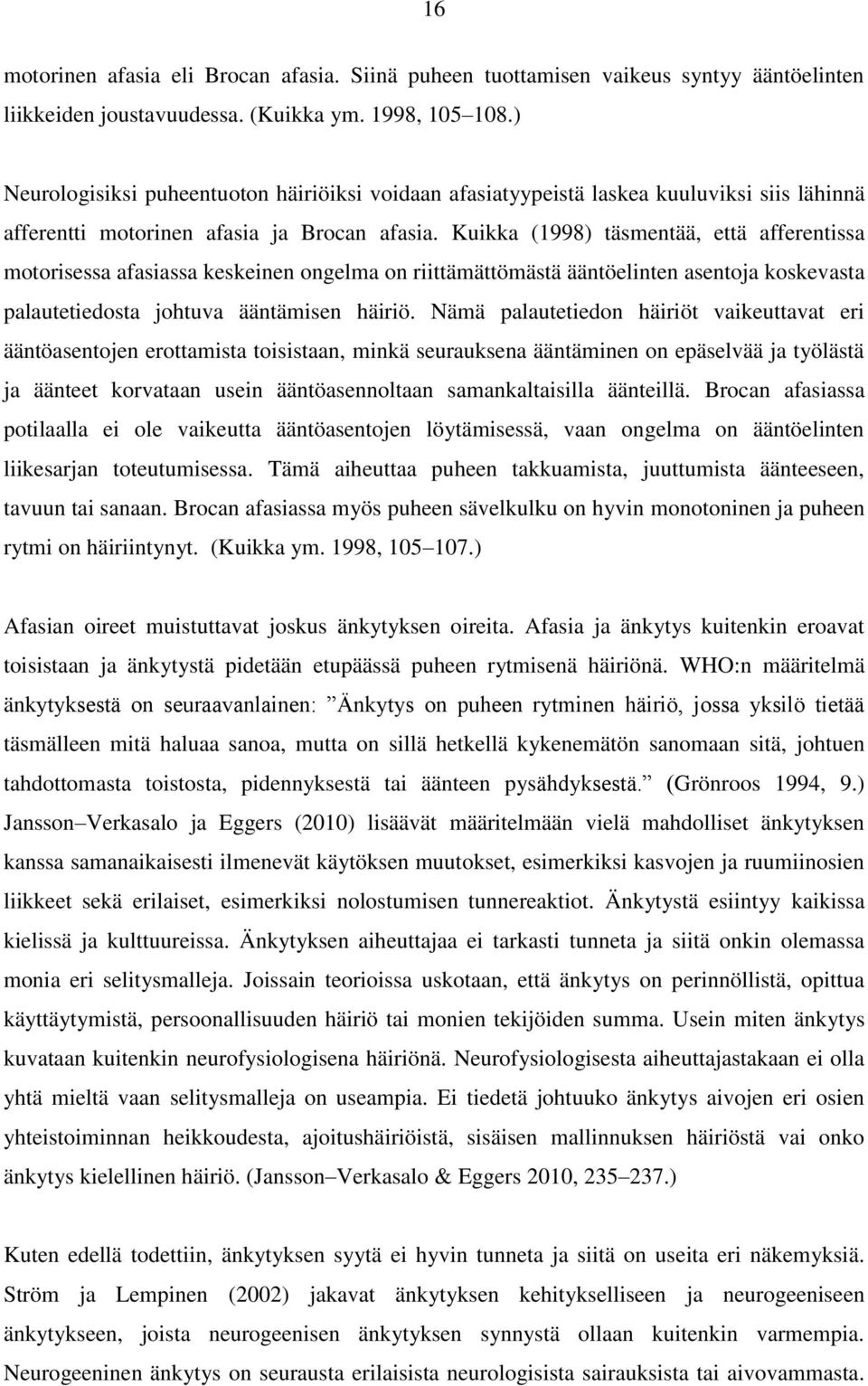 Kuikka (1998) täsmentää, että afferentissa motorisessa afasiassa keskeinen ongelma on riittämättömästä ääntöelinten asentoja koskevasta palautetiedosta johtuva ääntämisen häiriö.