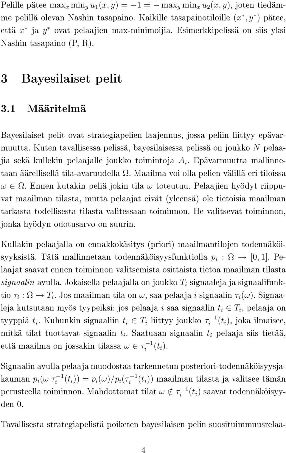 Kuten tavallisessa pelissä, bayesilaisessa pelissä on joukko N pelaajia sekä kullekin pelaajalle joukko toimintoja A i. Epävarmuutta mallinnetaan äärellisellä tila-avaruudella Ω.