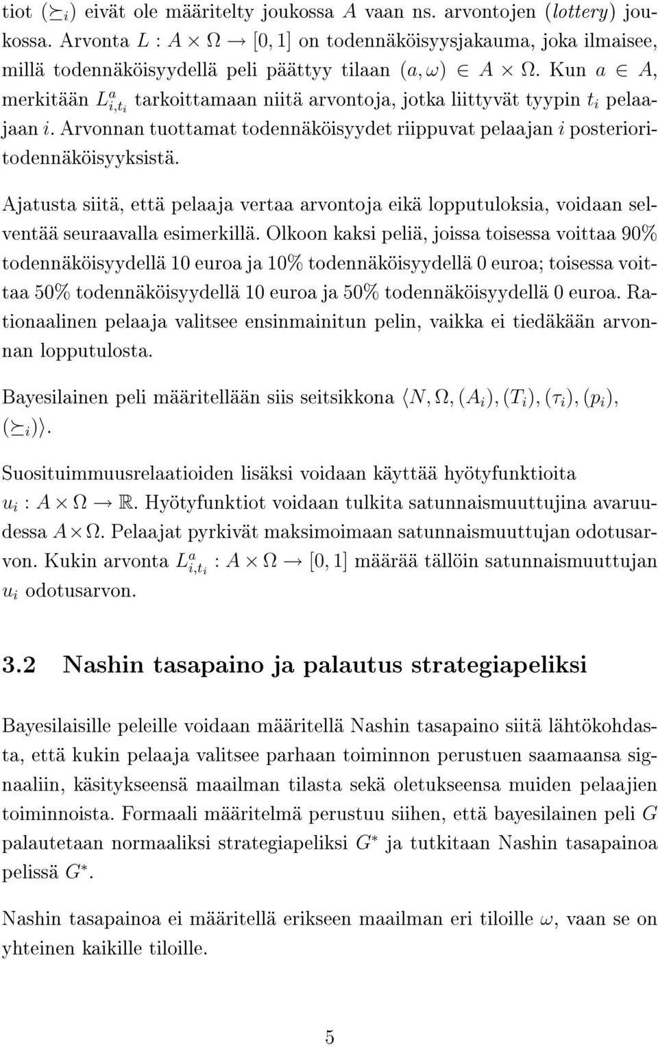 Kun a A, merkitään L a tarkoittamaan niitä arvontoja, jotka liittyvät tyypin t i pelaajaan i. Arvonnan tuottamat todennäköisyydet riippuvat pelaajan i posterioritodennäköisyyksistä.