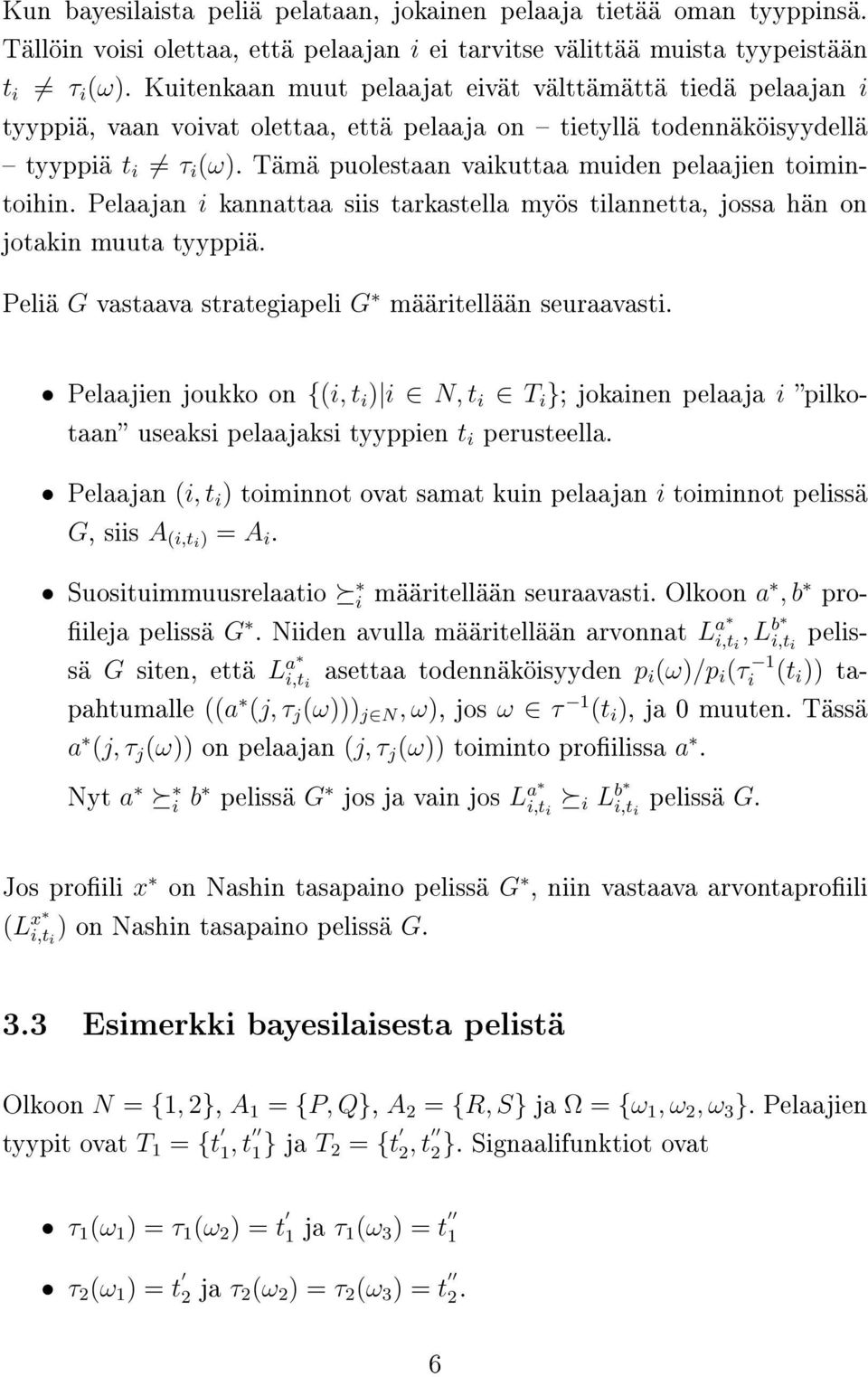 Tämä puolestaan vaikuttaa muiden pelaajien toimintoihin. Pelaajan i kannattaa siis tarkastella myös tilannetta, jossa hän on jotakin muuta tyyppiä.