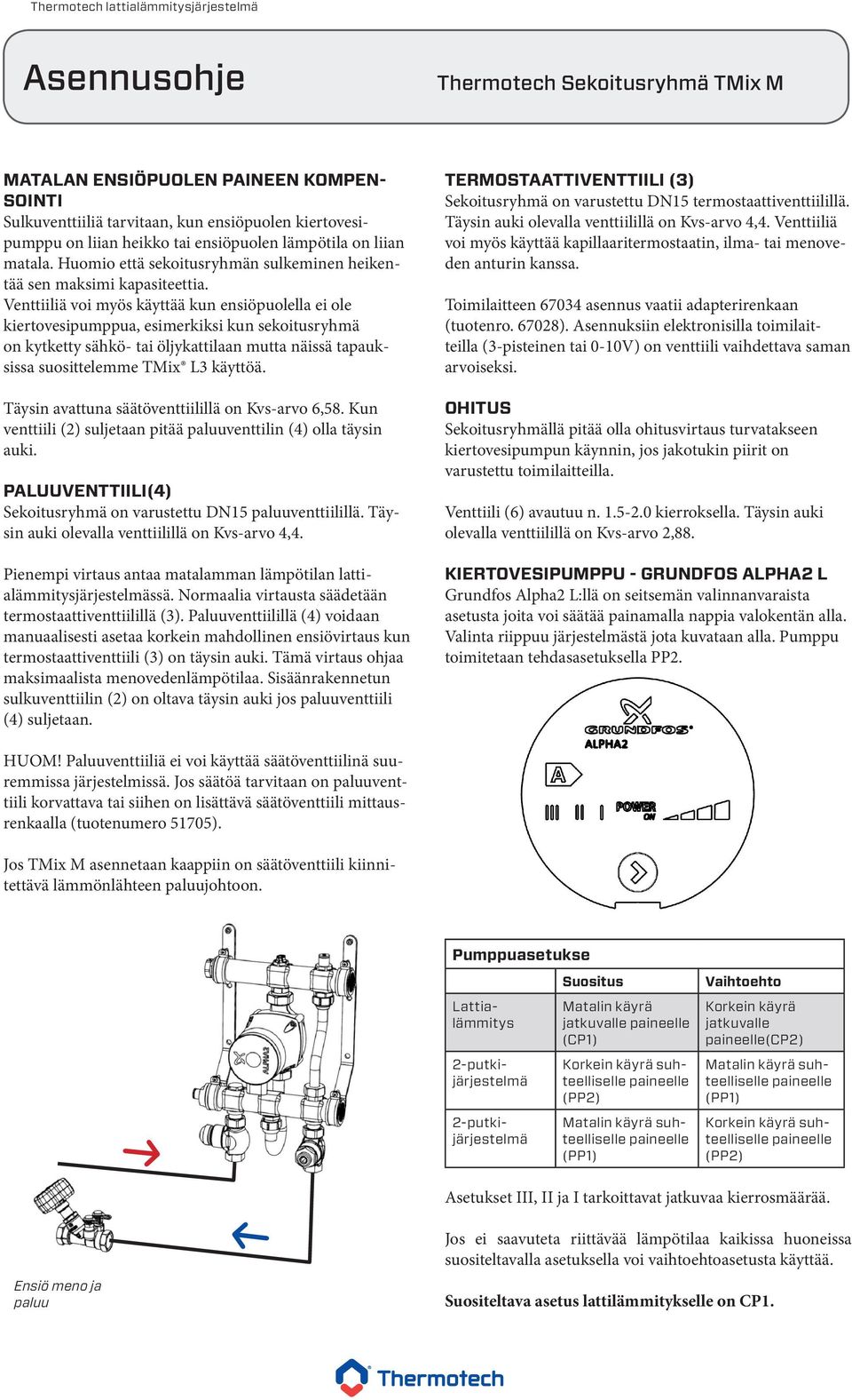 Venttiiliä voi myös käyttää kun ensiöpuolella ei ole kiertovesipumppua, esimerkiksi kun sekoitusryhmä on kytketty sähkö- tai öljykattilaan mutta näissä tapauksissa suosittelemme TMix L3 käyttöä.