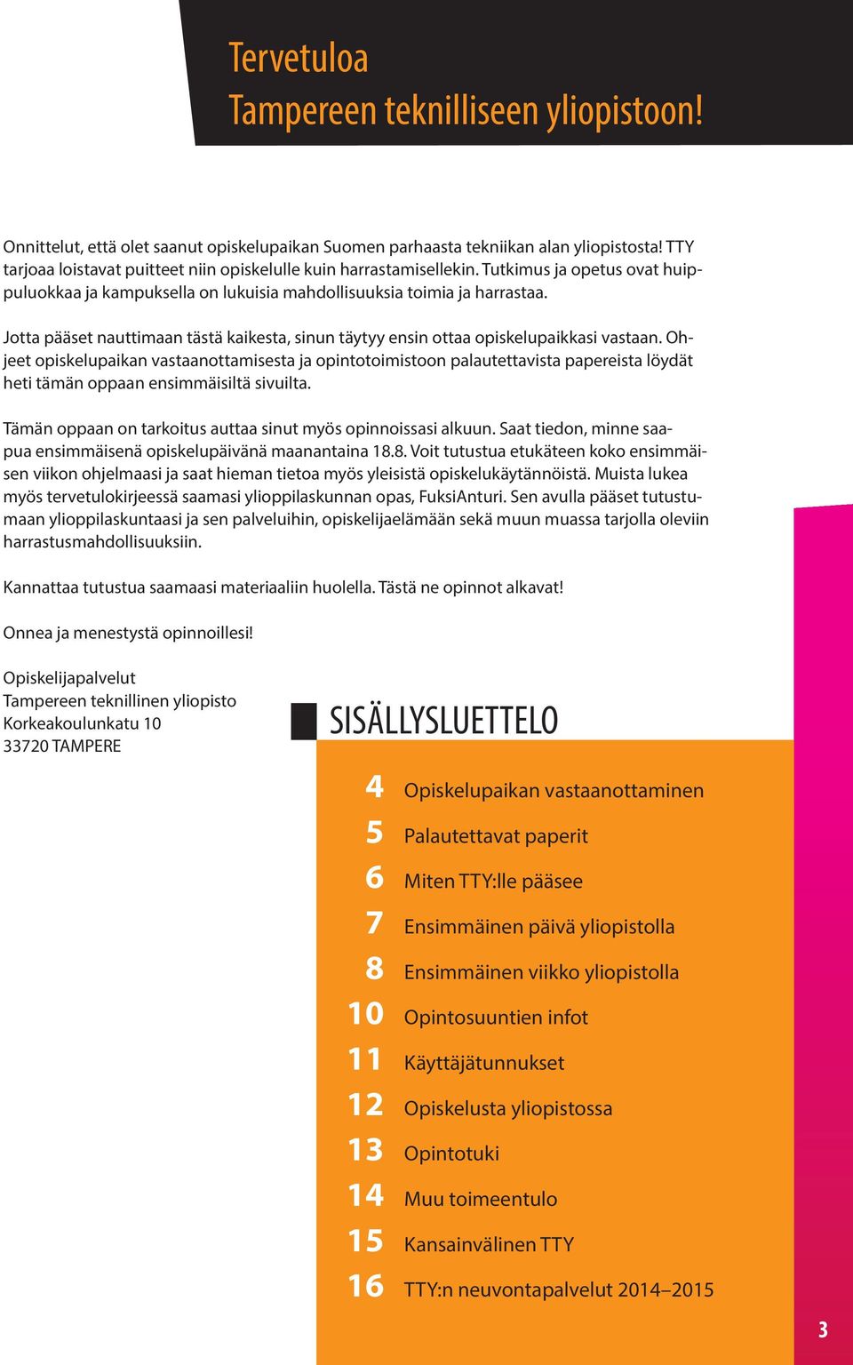 Jotta pääset nauttimaan tästä kaikesta, sinun täytyy ensin ottaa opiskelupaikkasi vastaan.