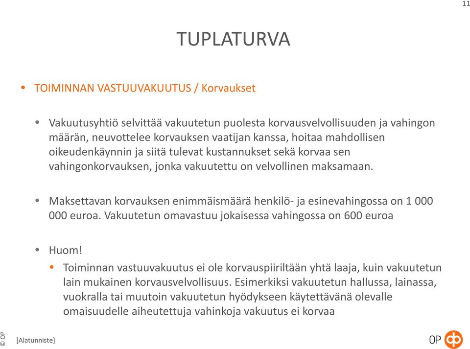 Maksettavan korvauksen enimmäismäärä henkilö- ja esinevahingossa on 1 000 000 euroa. Vakuutetun omavastuu jokaisessa vahingossa on 600 euroa Huom!