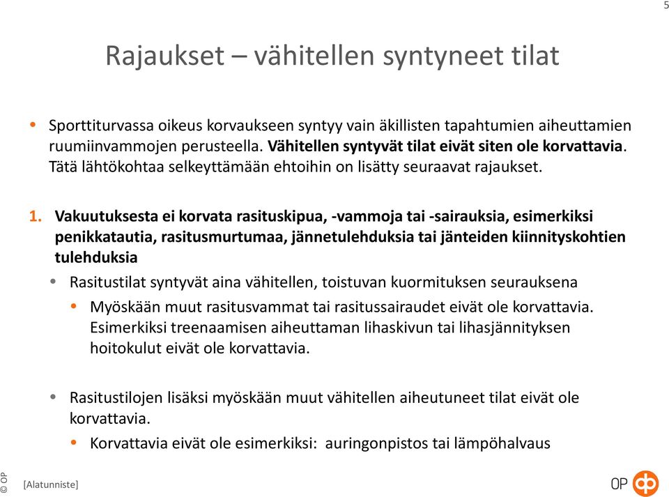 Vakuutuksesta ei korvata rasituskipua, -vammoja tai -sairauksia, esimerkiksi penikkatautia, rasitusmurtumaa, jännetulehduksia tai jänteiden kiinnityskohtien tulehduksia Rasitustilat syntyvät aina