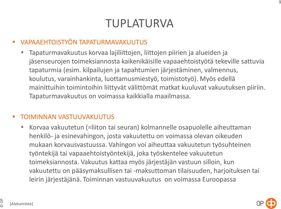 Myös edellä mainittuihin toimintoihin liittyvät välittömät matkat kuuluvat vakuutuksen piiriin. Tapaturmavakuutus on voimassa kaikkialla maailmassa.