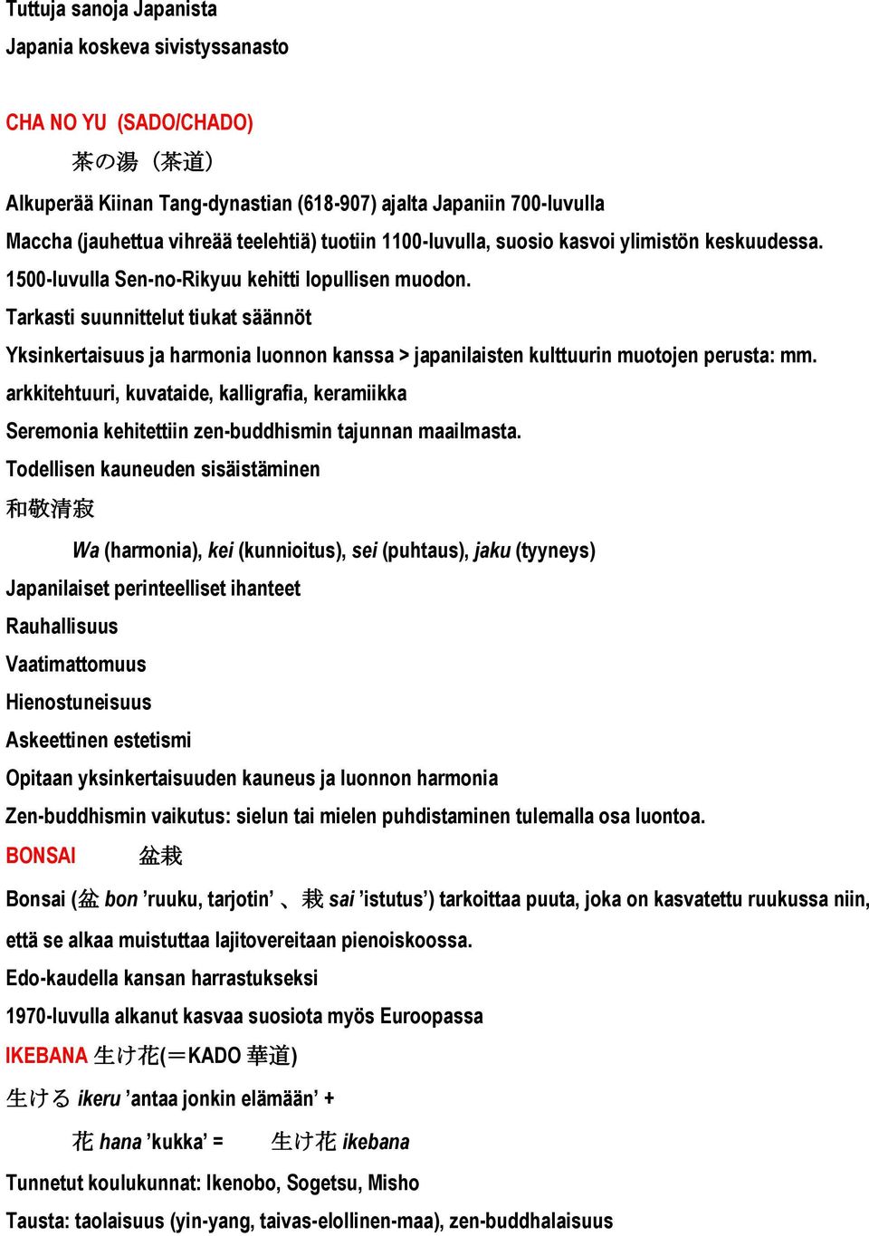 Tarkasti suunnittelut tiukat säännöt Yksinkertaisuus ja harmonia luonnon kanssa > japanilaisten kulttuurin muotojen perusta: mm.