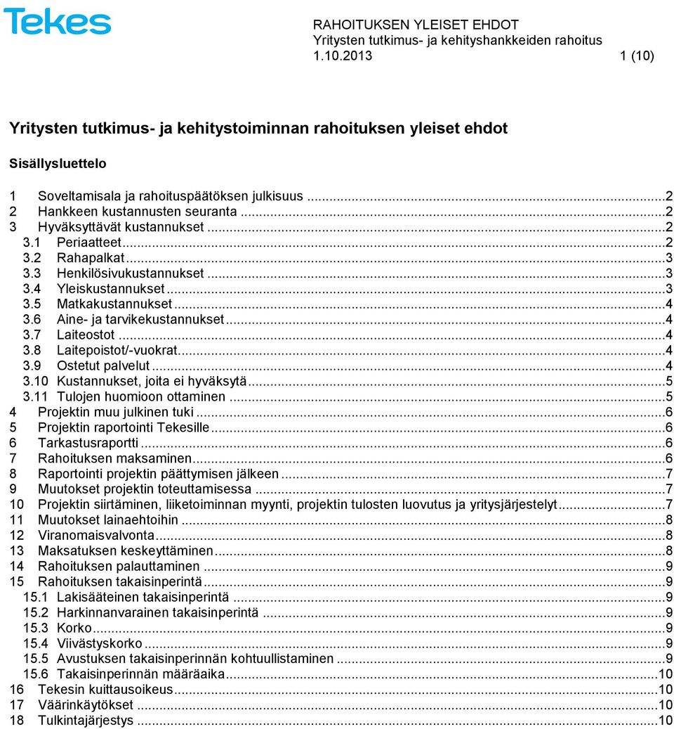 .. 4 3.7 Laiteostot... 4 3.8 Laitepoistot/-vuokrat... 4 3.9 Ostetut palvelut... 4 3.10 Kustannukset, joita ei hyväksytä... 5 3.11 Tulojen huomioon ottaminen... 5 4 Projektin muu julkinen tuki.