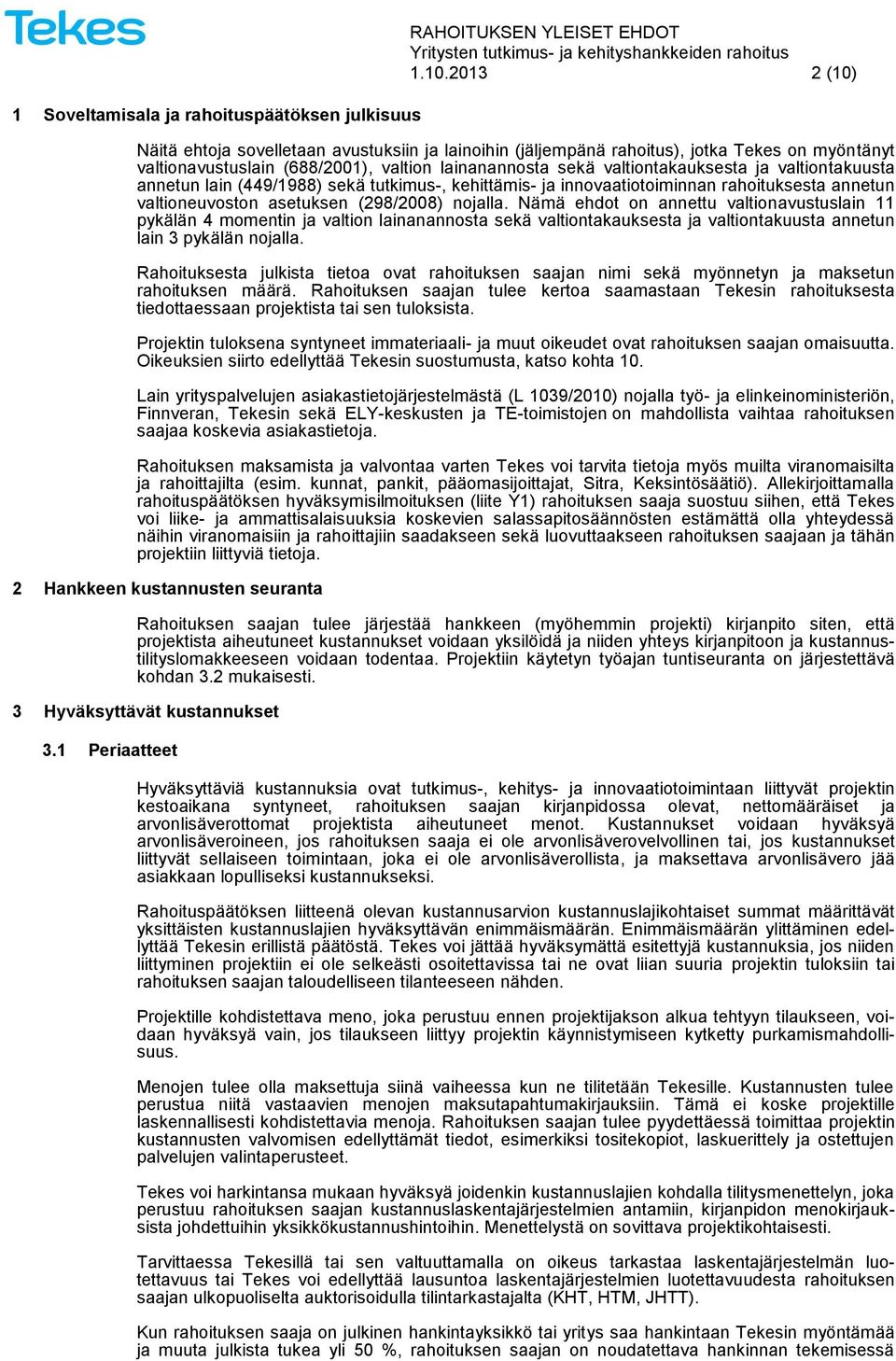 valtiontakuusta annetun lain (449/1988) sekä tutkimus-, kehittämis- ja innovaatiotoiminnan rahoituksesta annetun valtioneuvoston asetuksen (298/2008) nojalla.