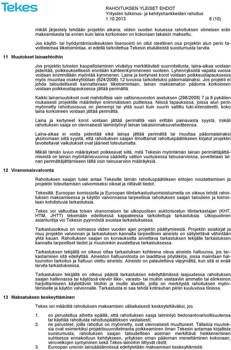 Jos käyttö- tai hyödyntämisoikeuksien lisensointi on ollut oleellinen osa projektin alun perin tavoittelemaa liiketoimintaa, ei edellä tarkoitettua Tekesin etukäteistä suostumusta tarvita.