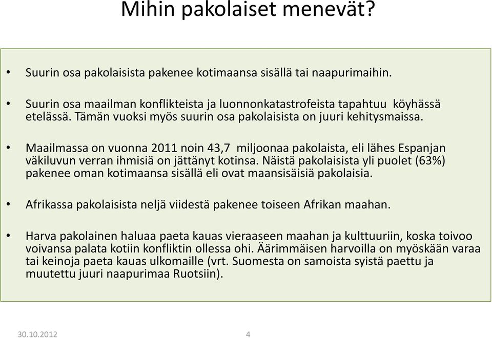 Näistä pakolaisista yli puolet (63%) pakenee oman kotimaansa sisällä eli ovat maansisäisiä pakolaisia. Afrikassa pakolaisista neljä viidestä pakenee toiseen Afrikan maahan.