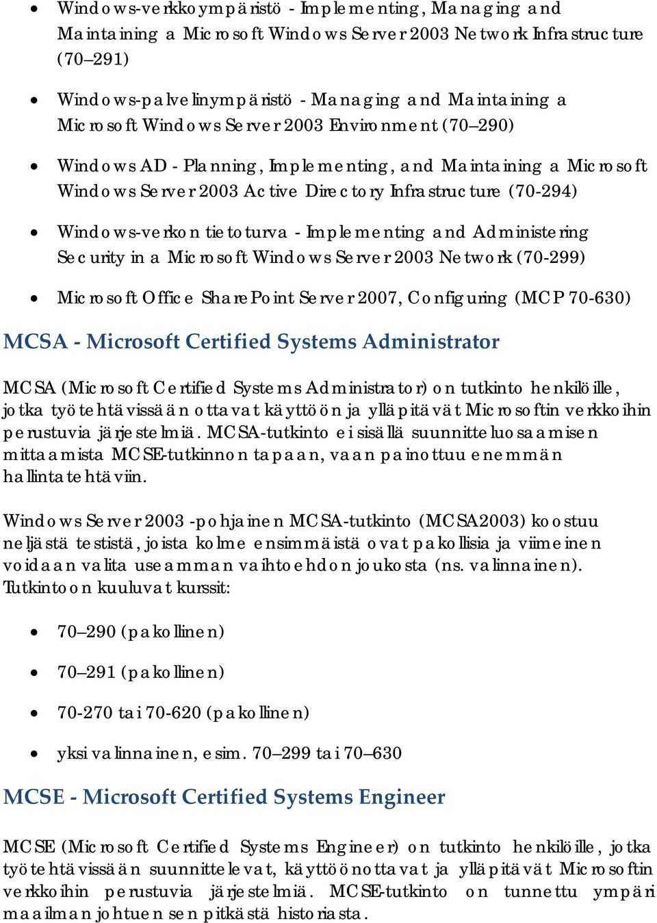 Implementing and Administering Security in a Microsoft Windows Server 2003 Network (70-299) Microsoft Office SharePoint Server 2007, Configuring (MCP 70-630) MCSA Microsoft Certified Systems
