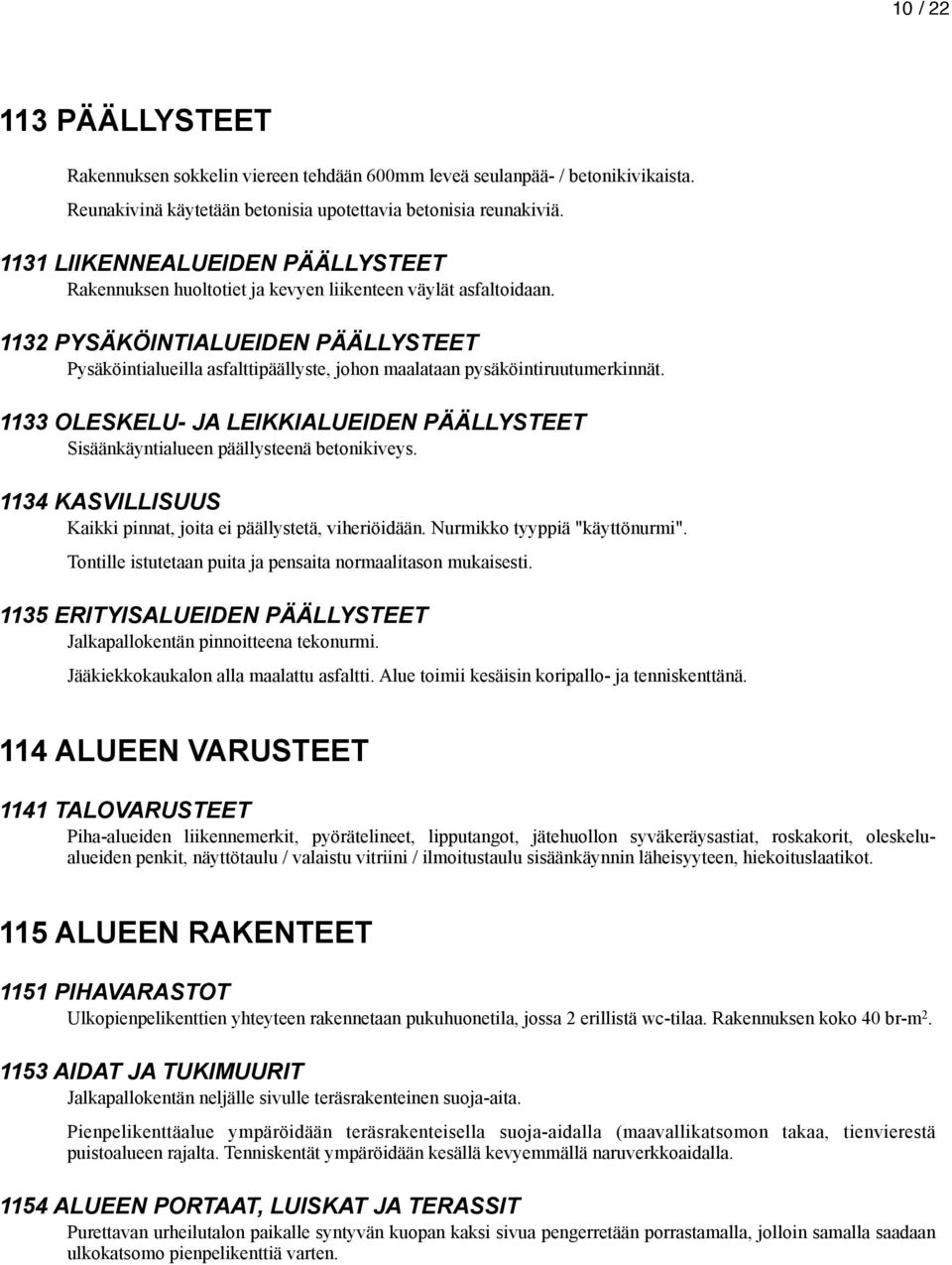 1132 PYSÄKÖINTIALUEIDEN PÄÄLLYSTEET Pysäköintialueilla asfalttipäällyste, johon maalataan pysäköintiruutumerkinnät.