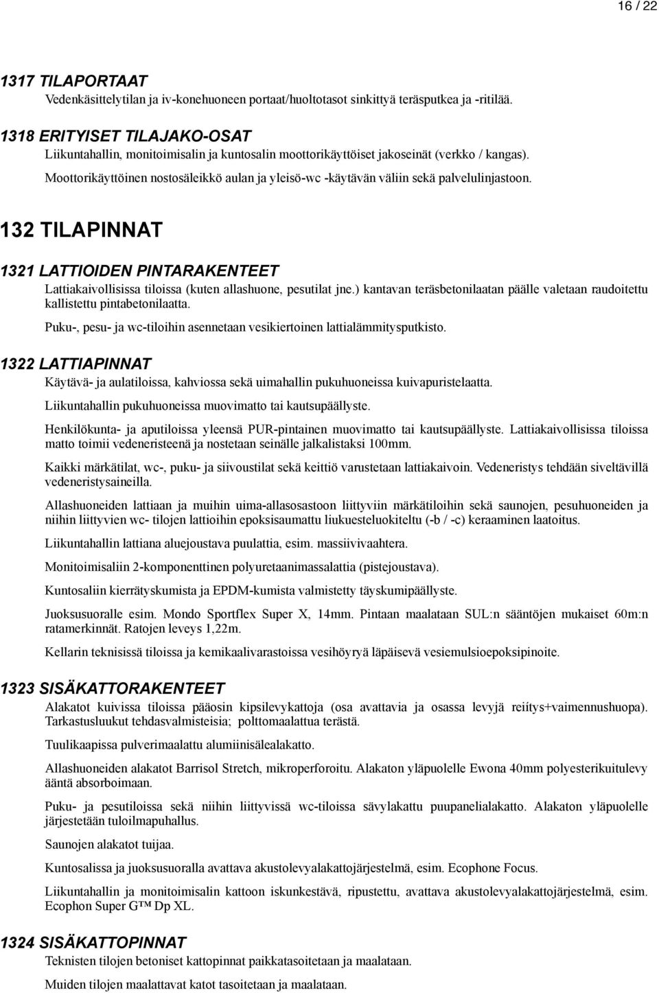 Moottorikäyttöinen nostosäleikkö aulan ja yleisö-wc -käytävän väliin sekä palvelulinjastoon.