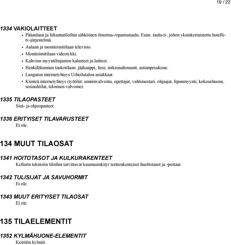 Langaton internetyhteys Urheilutalon asiakkaat Kiinteä internetyhteys (työtilat: uinninvalvonta, opettajat, vahtimestari, ohjaajat, lipunmyynti, kokoushuone, sosiaalitilat, tekninen valvomo) 1335