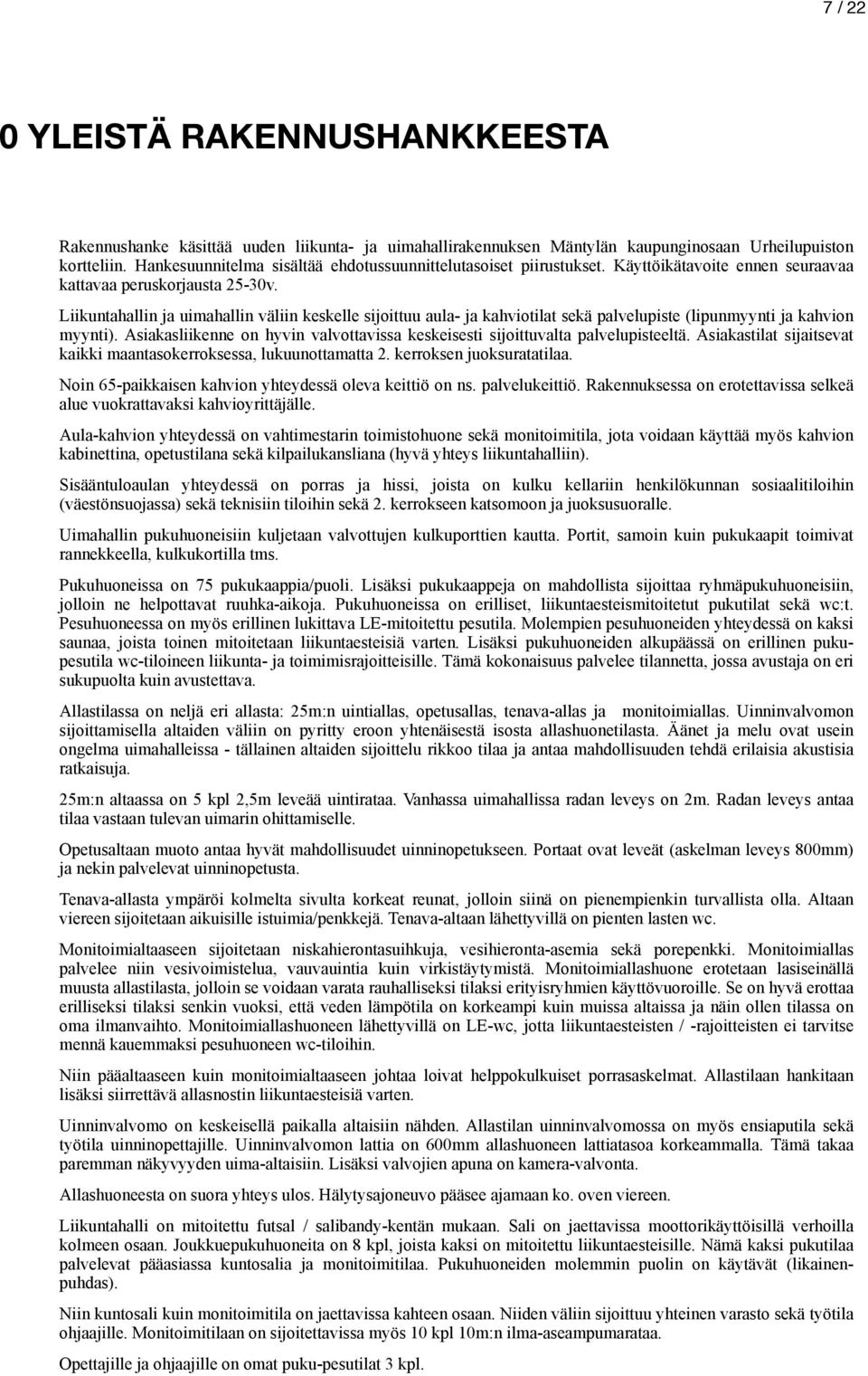 Liikuntahallin ja uimahallin väliin keskelle sijoittuu aula- ja kahviotilat sekä palvelupiste (lipunmyynti ja kahvion myynti).