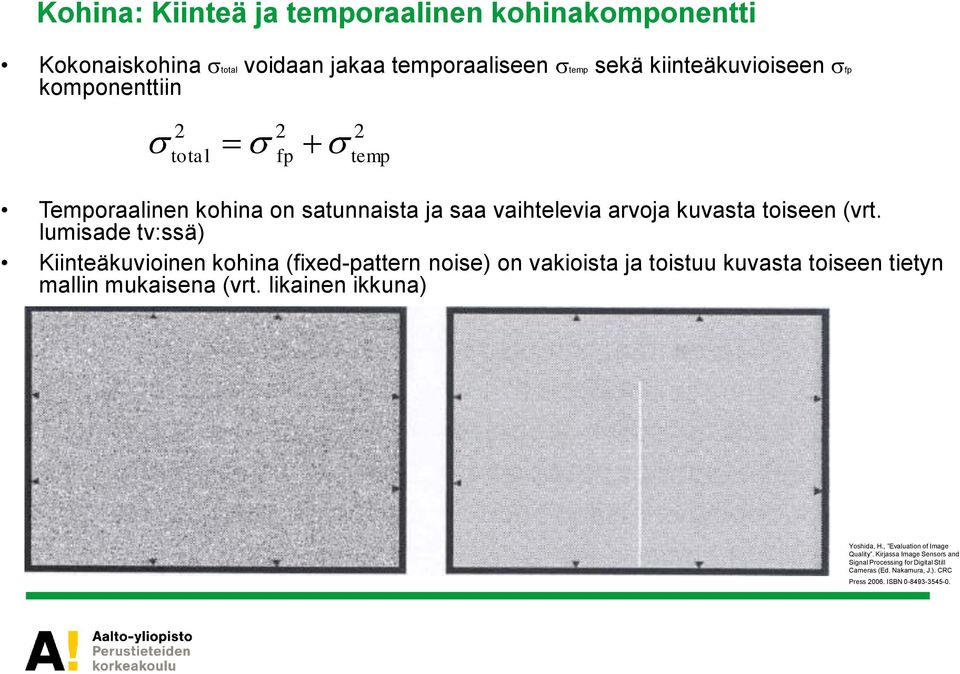 lumisade tv:ssä) Kiinteäkuvioinen kohina (fixed-pattern noise) on vakioista ja toistuu kuvasta toiseen tietyn mallin mukaisena (vrt.