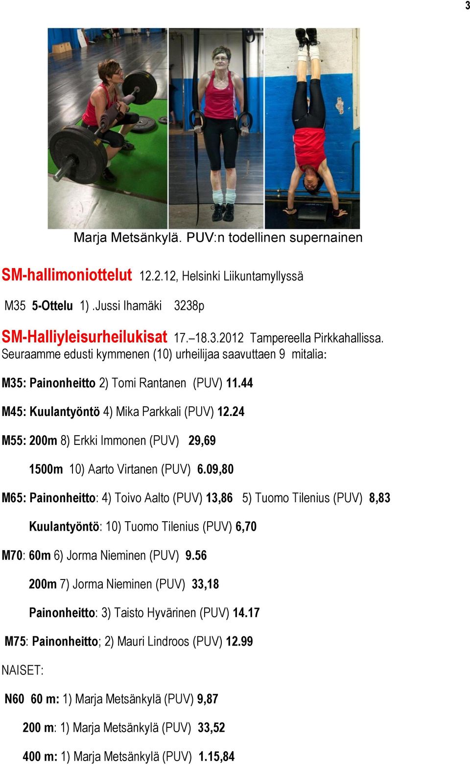 24 M55: 200m 8) Erkki Immonen (PUV) 29,69 1500m 10) Aarto Virtanen (PUV) 6.