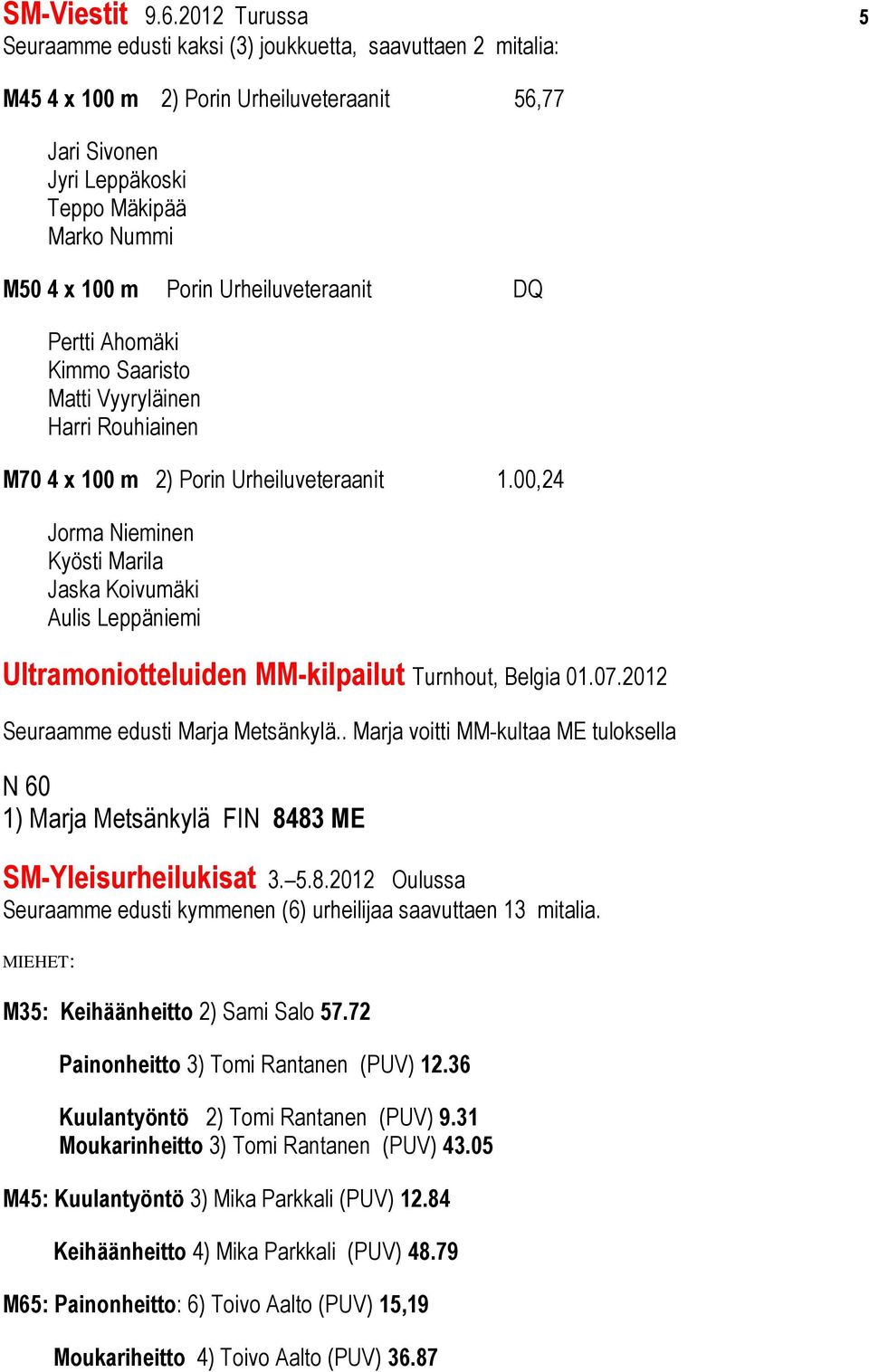 Urheiluveteraanit DQ Pertti Ahomäki Kimmo Saaristo Matti Vyyryläinen Harri Rouhiainen M70 4 x 100 m 2) Porin Urheiluveteraanit 1.