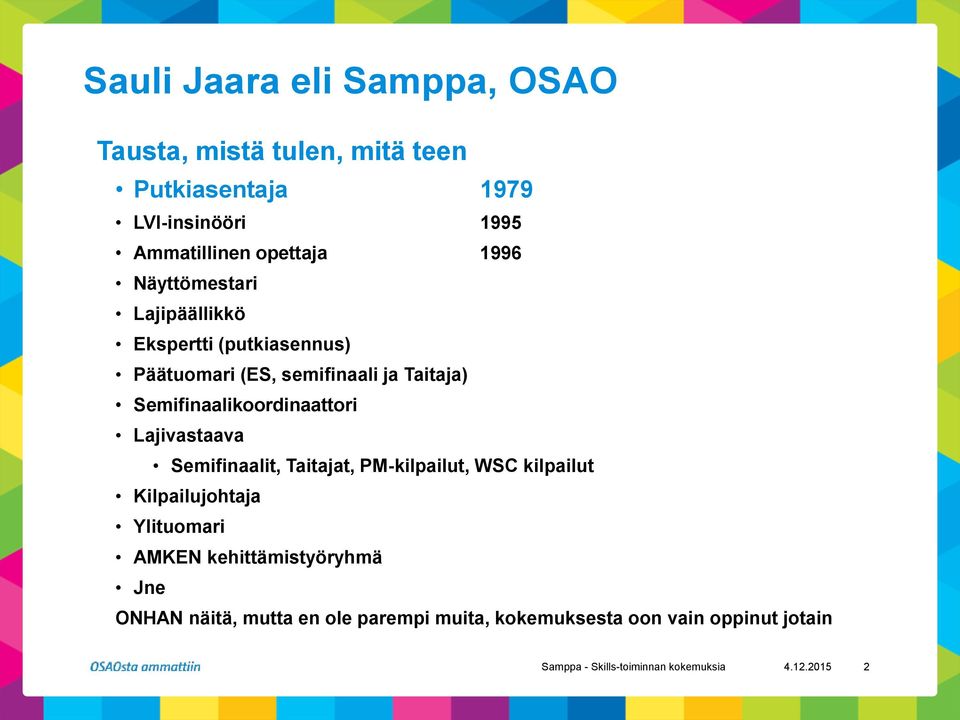 Semifinaalikoordinaattori Lajivastaava Semifinaalit, Taitajat, PM-kilpailut, WSC kilpailut Kilpailujohtaja Ylituomari