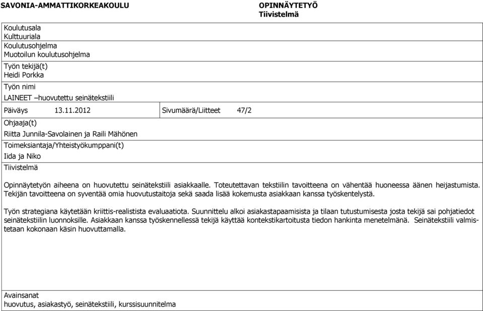 2012 Sivumäärä/Liitteet 47/2 Ohjaaja(t) Riitta Junnila-Savolainen ja Raili Mähönen Toimeksiantaja/Yhteistyökumppani(t) Iida ja Niko Tiivistelmä Opinnäytetyön aiheena on huovutettu seinätekstiili