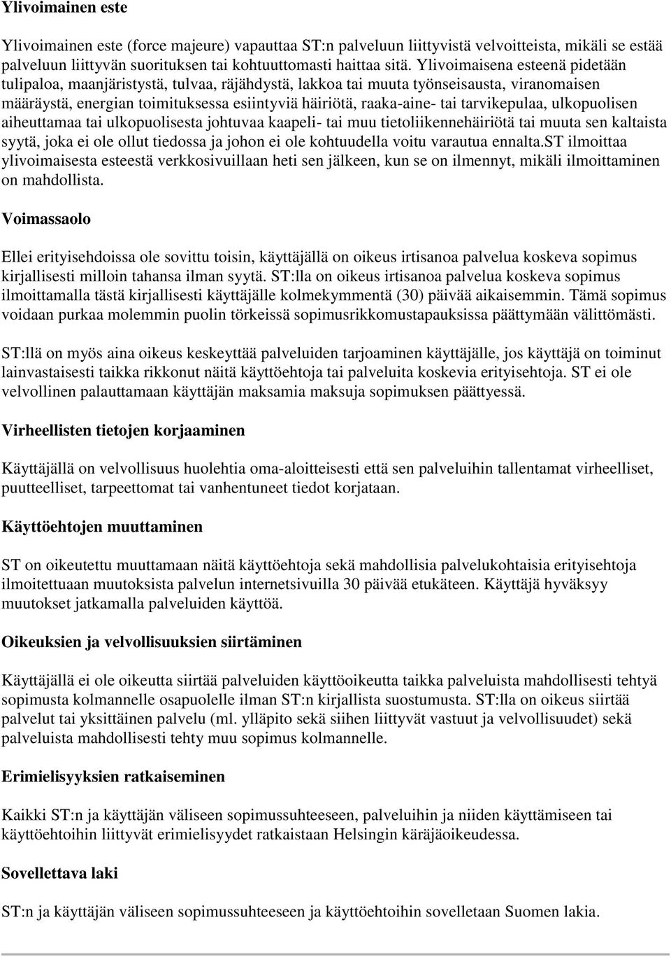 tarvikepulaa, ulkopuolisen aiheuttamaa tai ulkopuolisesta johtuvaa kaapeli- tai muu tietoliikennehäiriötä tai muuta sen kaltaista syytä, joka ei ole ollut tiedossa ja johon ei ole kohtuudella voitu