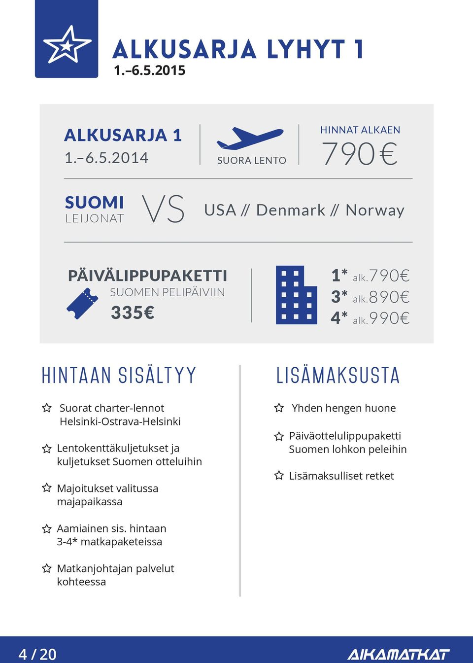 990 hintaan sisältyy Suorat charter-lennot Helsinki-Ostrava-Helsinki Lentokenttäkuljetukset ja kuljetukset Suomen otteluihin