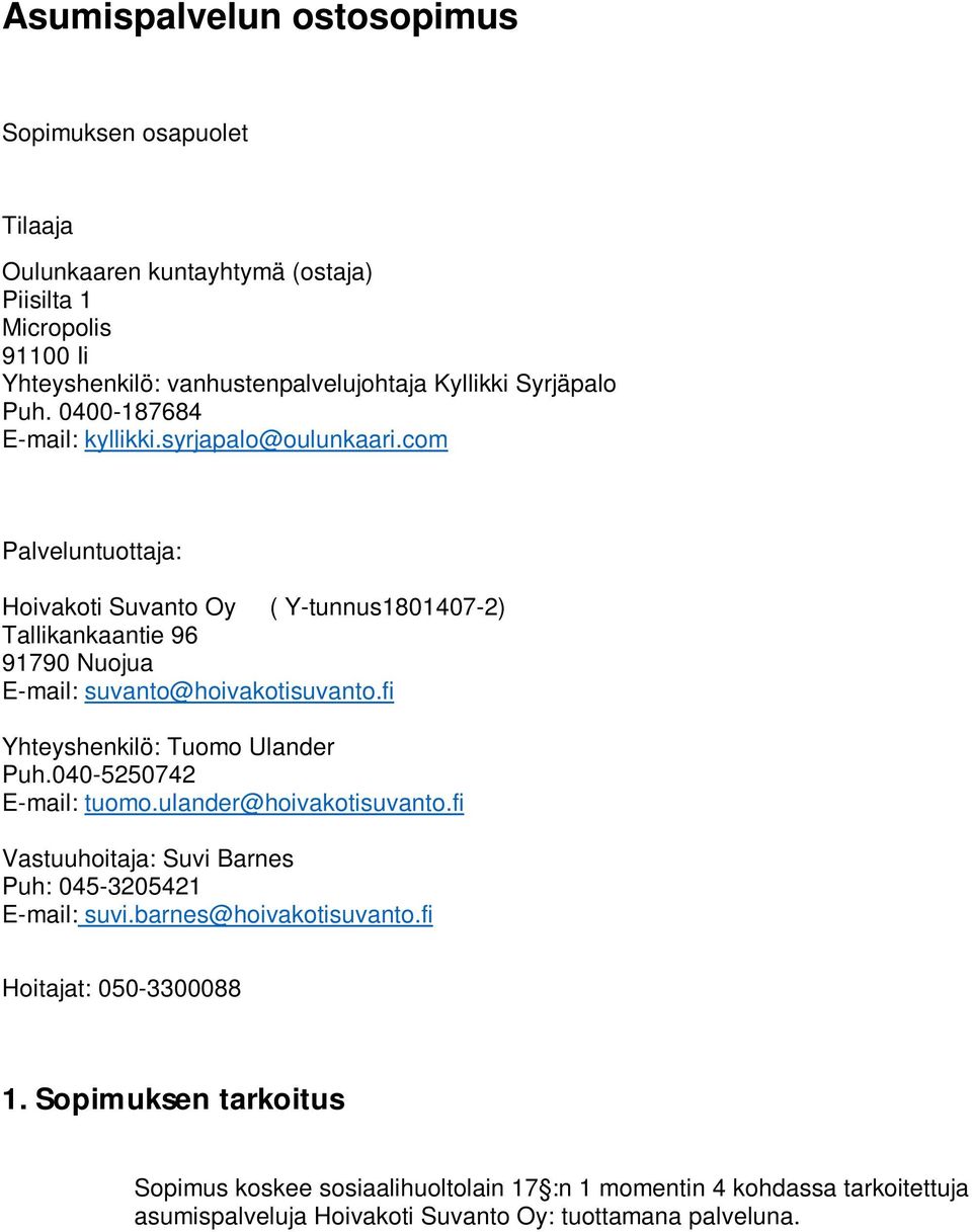 com Palveluntuottaja: Hoivakoti Suvanto Oy ( Y-tunnus1801407-2) Tallikankaantie 96 91790 Nuojua E-mail: suvanto@hoivakotisuvanto.fi Yhteyshenkilö: Tuomo Ulander Puh.