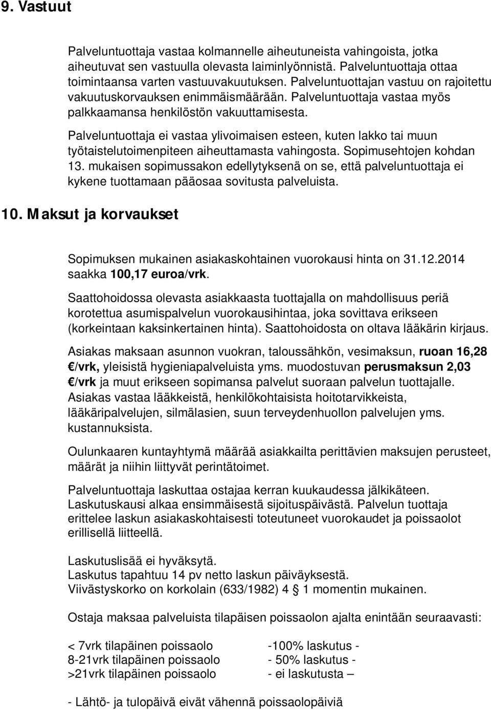 Palveluntuottaja ei vastaa ylivoimaisen esteen, kuten lakko tai muun työtaistelutoimenpiteen aiheuttamasta vahingosta. Sopimusehtojen kohdan 13.