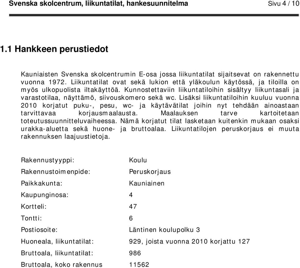 Kunnostettaviin liikuntatiloihin sisältyy liikuntasali ja varastotilaa, näyttämö, siivouskomero sekä wc.