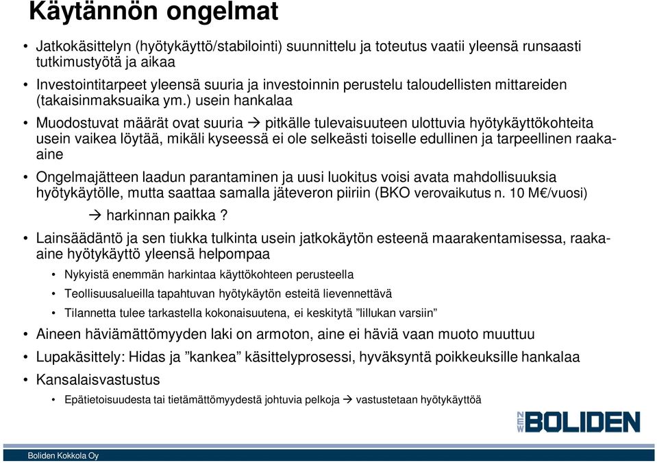 ) usein hankalaa Muodostuvat määrät ovat suuria pitkälle tulevaisuuteen ulottuvia hyötykäyttökohteita usein vaikea löytää, mikäli kyseessä ei ole selkeästi toiselle edullinen ja tarpeellinen