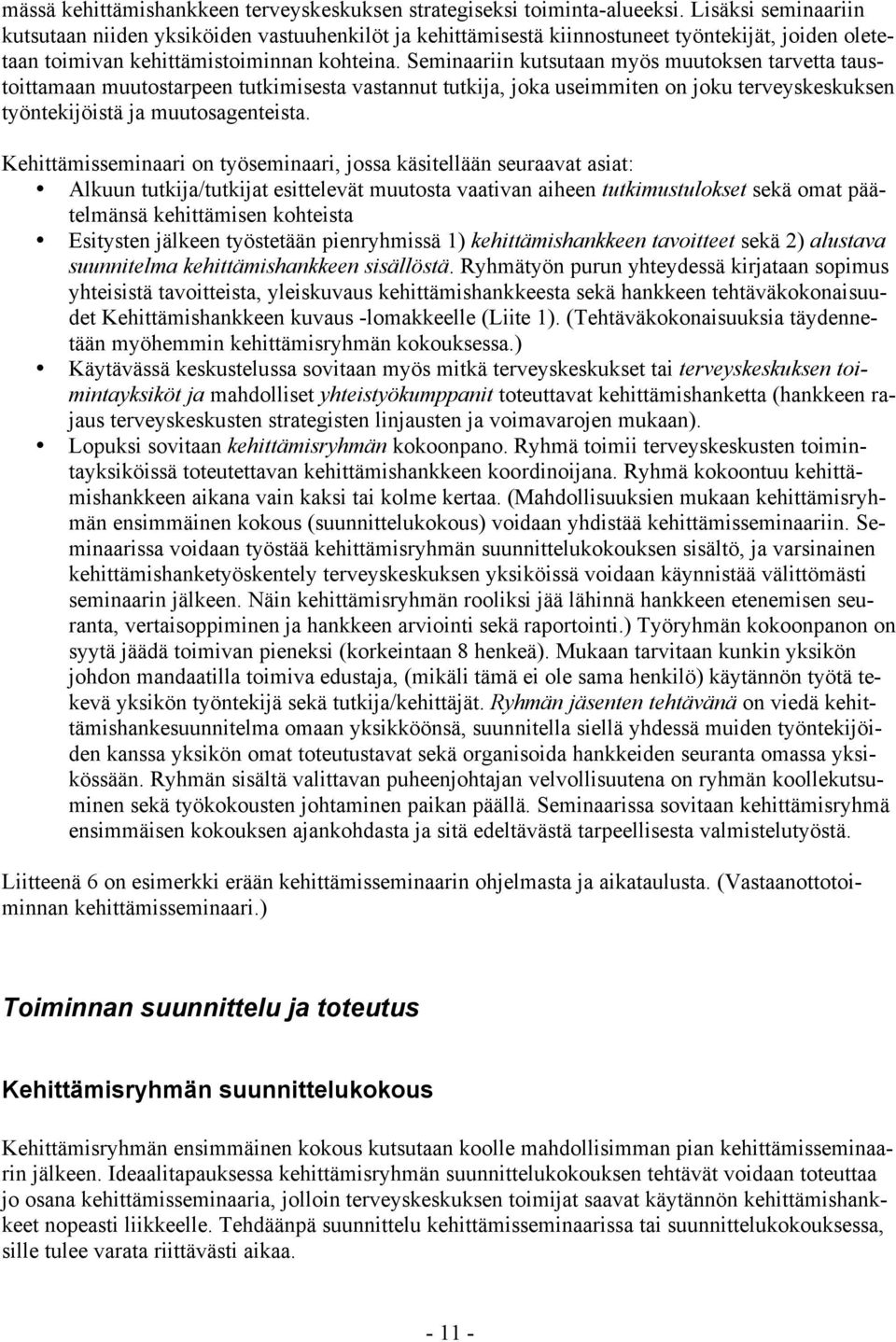 Seminaariin kutsutaan myös muutoksen tarvetta taustoittamaan muutostarpeen tutkimisesta vastannut tutkija, joka useimmiten on joku terveyskeskuksen työntekijöistä ja muutosagenteista.
