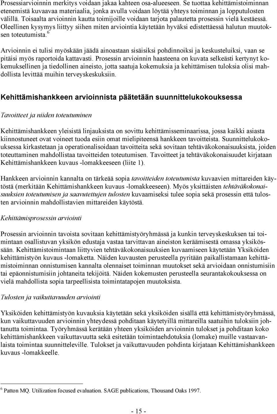 Oleellinen kysymys liittyy siihen miten arviointia käytetään hyväksi edistettäessä halutun muutoksen toteutumista.