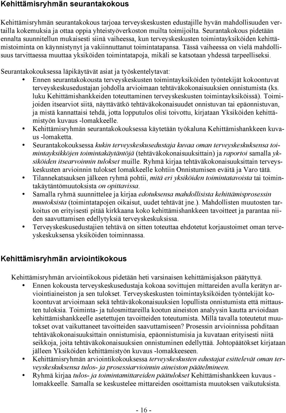 Tässä vaiheessa on vielä mahdollisuus tarvittaessa muuttaa yksiköiden toimintatapoja, mikäli se katsotaan yhdessä tarpeelliseksi.