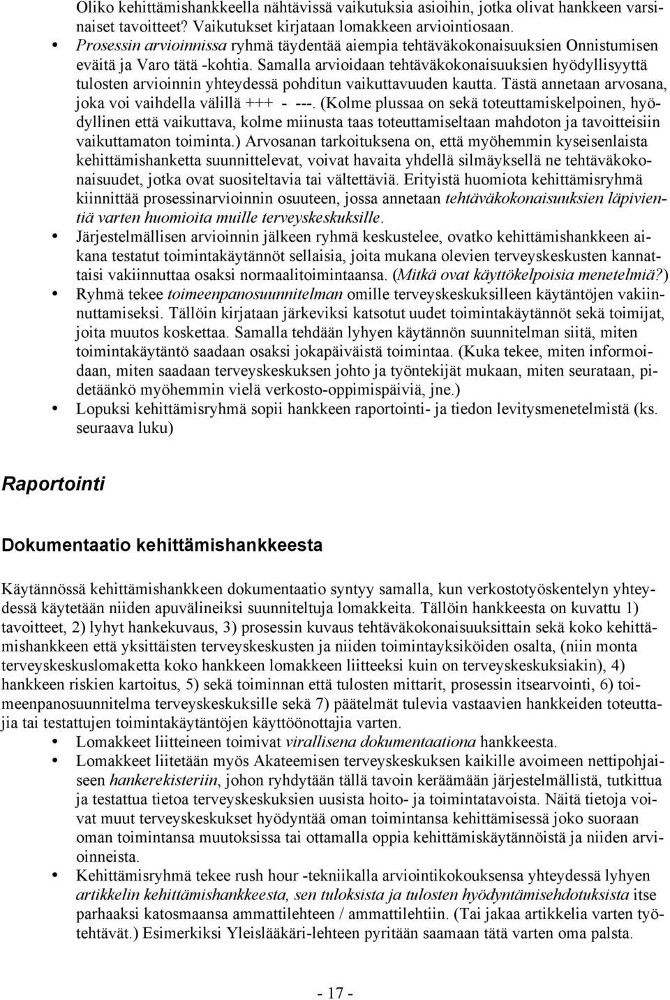 Samalla arvioidaan tehtäväkokonaisuuksien hyödyllisyyttä tulosten arvioinnin yhteydessä pohditun vaikuttavuuden kautta. Tästä annetaan arvosana, joka voi vaihdella välillä +++ - ---.