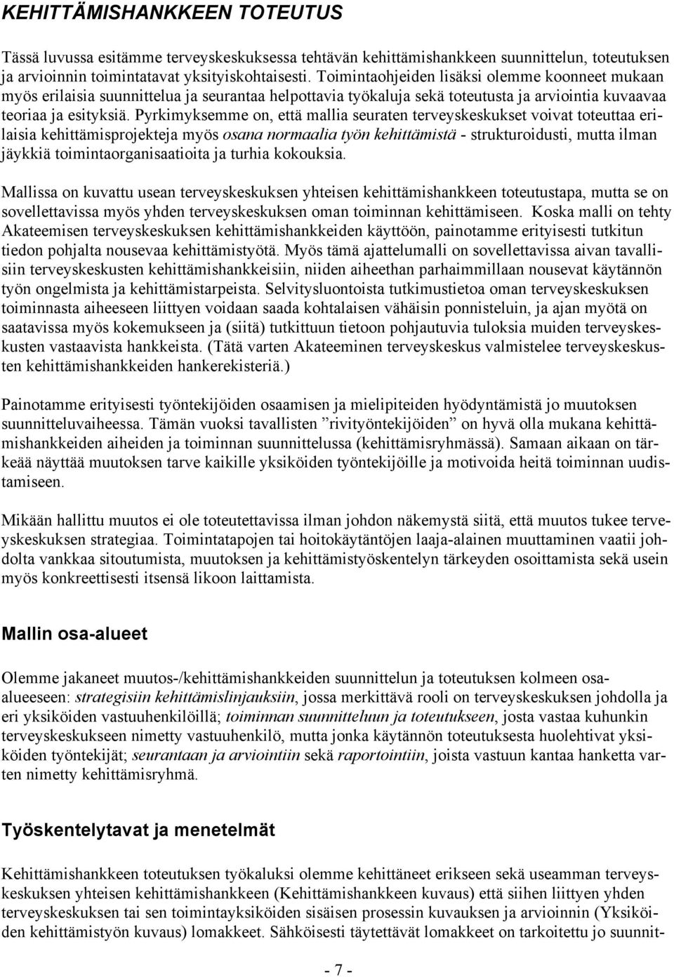 Pyrkimyksemme on, että mallia seuraten terveyskeskukset voivat toteuttaa erilaisia kehittämisprojekteja myös osana normaalia työn kehittämistä - strukturoidusti, mutta ilman jäykkiä