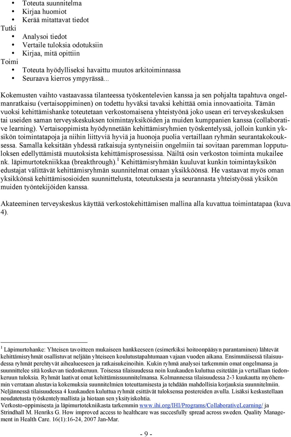 .. Kokemusten vaihto vastaavassa tilanteessa työskentelevien kanssa ja sen pohjalta tapahtuva ongelmanratkaisu (vertaisoppiminen) on todettu hyväksi tavaksi kehittää omia innovaatioita.
