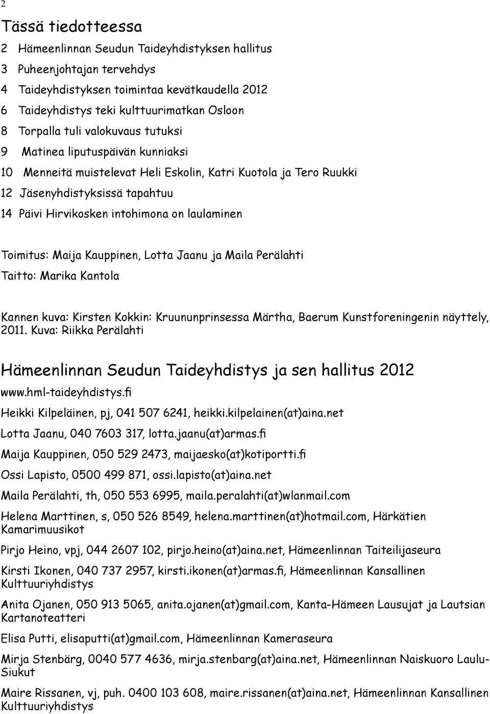 laulaminen Toimitus: Maija Kauppinen, Lotta Jaanu ja Maila Perälahti Taitto: Marika Kantola Kannen kuva: Kirsten Kokkin: Kruununprinsessa Märtha, Baerum Kunstforeningenin näyttely, 2011.