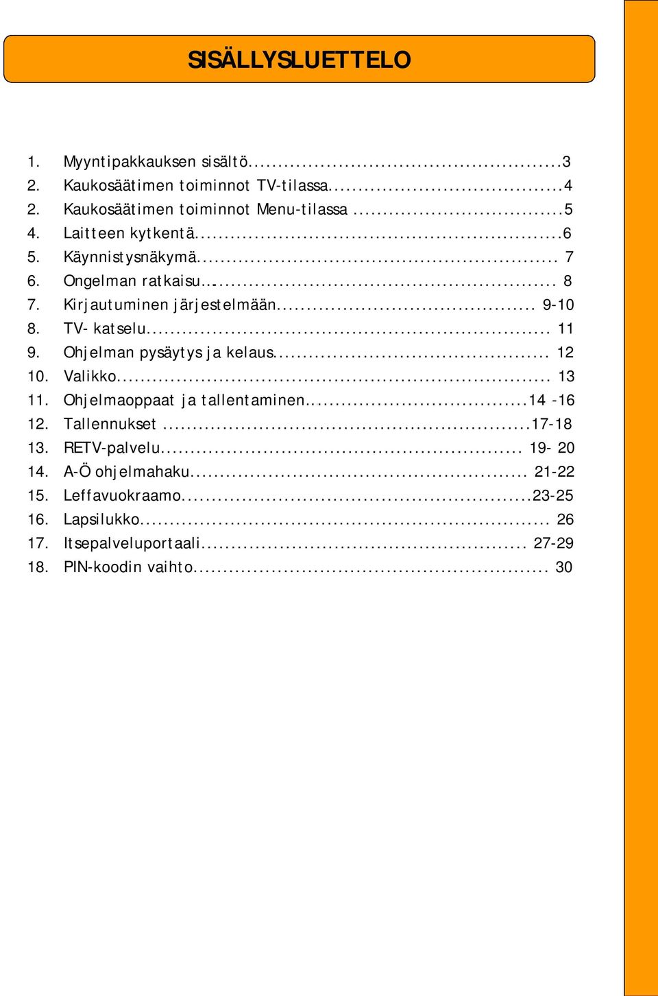 Ohjelman pysäytys ja kelaus... 12 10. Valikko... 13 11. Ohjelmaoppaat ja tallentaminen...14-16 12. Tallennukset...17-18 13. RETV-palvelu.