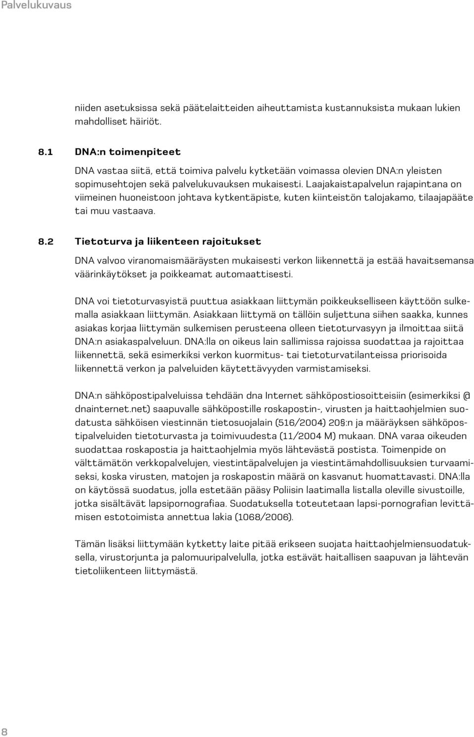 Laajakaistapalvelun rajapintana on viimeinen huoneistoon johtava kytkentäpiste, kuten kiinteistön talojakamo, tilaajapääte tai muu vastaava. 8.