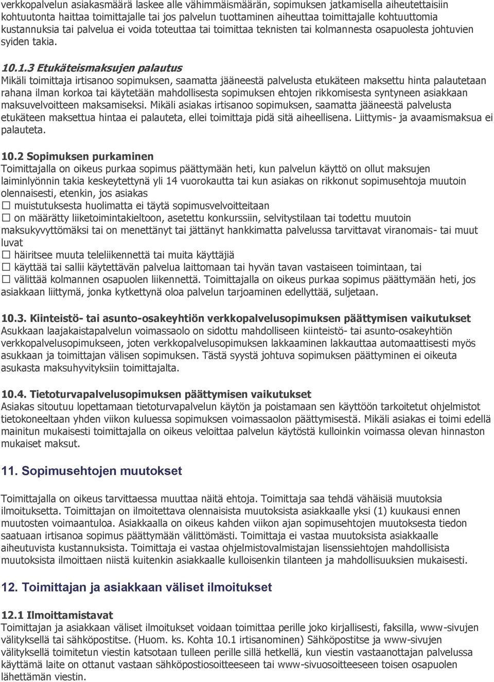 .1.3 Etukäteismaksujen palautus Mikäli toimittaja irtisanoo sopimuksen, saamatta jääneestä palvelusta etukäteen maksettu hinta palautetaan rahana ilman korkoa tai käytetään mahdollisesta sopimuksen