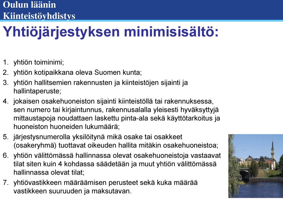 käyttötarkoitus ja huoneiston huoneiden lukumäärä; 5. järjestysnumerolla yksilöitynä mikä osake tai osakkeet (osakeryhmä) tuottavat oikeuden hallita mitäkin osakehuoneistoa; 6.