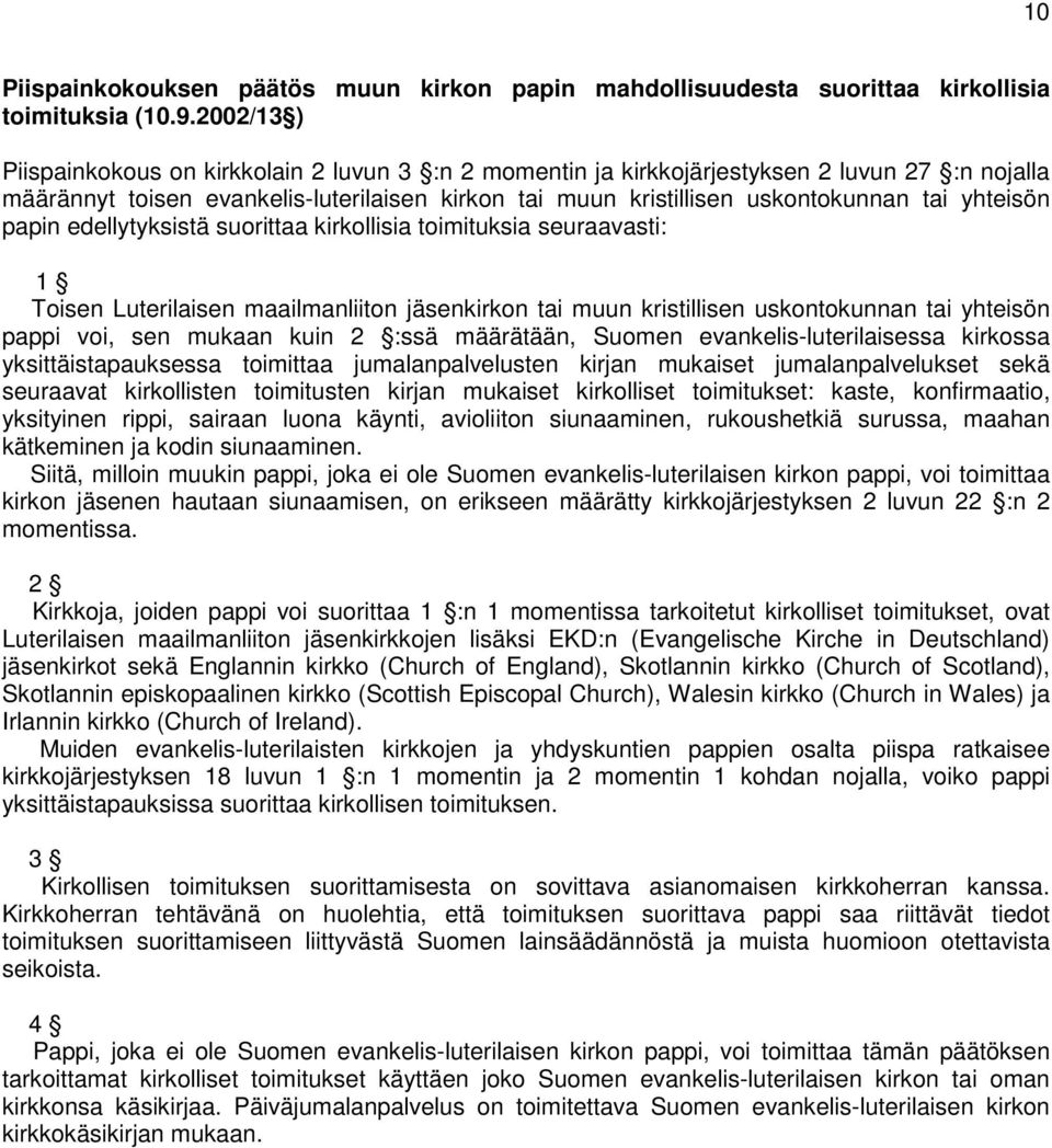 yhteisön papin edellytyksistä suorittaa kirkollisia toimituksia seuraavasti: 1 Toisen Luterilaisen maailmanliiton jäsenkirkon tai muun kristillisen uskontokunnan tai yhteisön pappi voi, sen mukaan